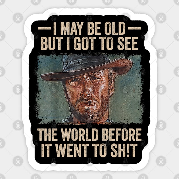 I May Be Old But I Got to See The World Before It Went to Shit Sticker by artbycoan